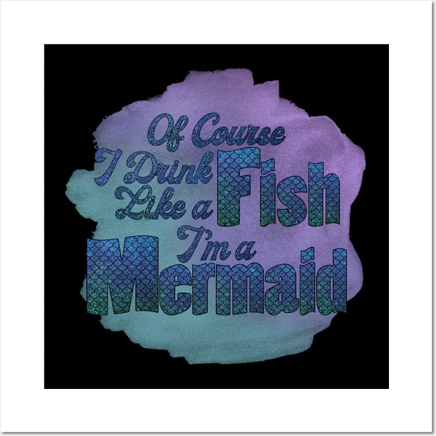 Of Course I Drink Like a Fish I'm a Mermaid Wall Art by PollyChrome